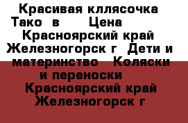 Красивая кллясочка  Тако 2в1   › Цена ­ 8 000 - Красноярский край, Железногорск г. Дети и материнство » Коляски и переноски   . Красноярский край,Железногорск г.